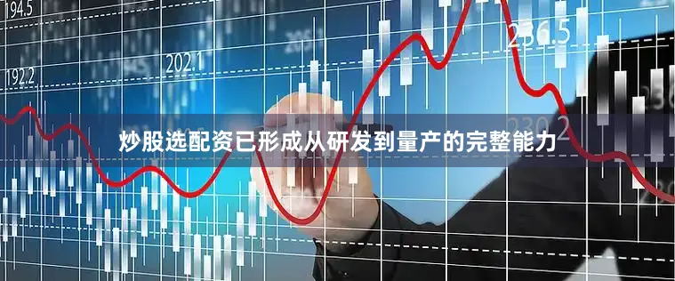 炒股选配资已形成从研发到量产的完整能力