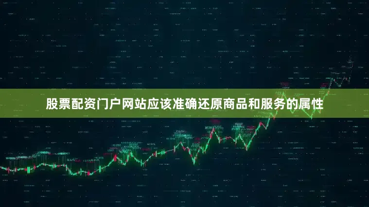 股票配资门户网站应该准确还原商品和服务的属性