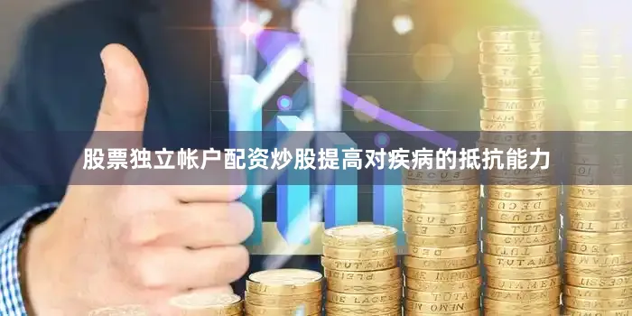 股票独立帐户配资炒股提高对疾病的抵抗能力