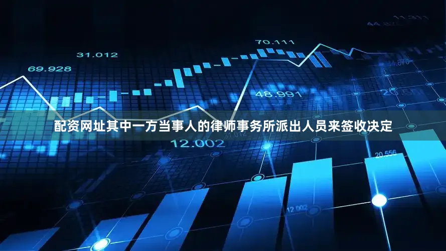 配资网址其中一方当事人的律师事务所派出人员来签收决定