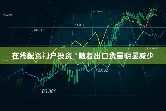 在线配资门户投资“随着出口货量明显减少
