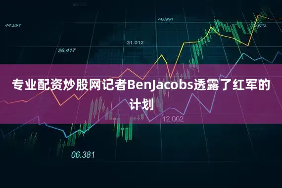 专业配资炒股网记者BenJacobs透露了红军的计划